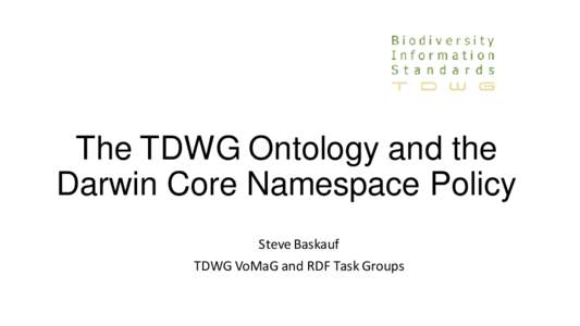 The TDWG Ontology and the Darwin Core Namespace Policy Steve Baskauf TDWG VoMaG and RDF Task Groups  Review of the TDWG Standards Process (post 2005)