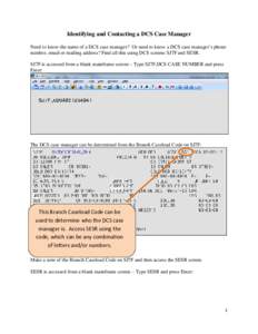 Identifying and Contacting a DCS Case Manager Need to know the name of a DCS case manager? Or need to know a DCS case manager’s phone number, email or mailing address? Find all this using DCS screens SJ7F and SESR. SJ7