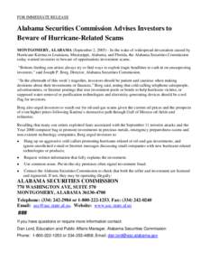 FOR IMMEDIATE RELEASE  Alabama Securities Commission Advises Investors to Beware of Hurricane-Related Scams MONTGOMERY, ALABAMA (September 2, [removed]In the wake of widespread devastation caused by Hurricane Katrina in L