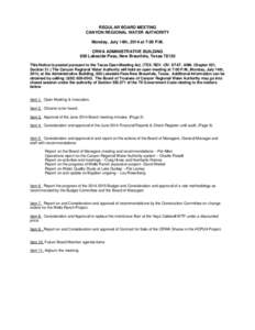 REGULAR BOARD MEETING CANYON REGIONAL WATER AUTHORITY Monday, July 14th, 2014 at 7:00 P.M. CRWA ADMINISTRATIVE BUILDING 850 Lakeside Pass, New Braunfels, TexasThis Notice is posted pursuant to the Texas Open Meeti