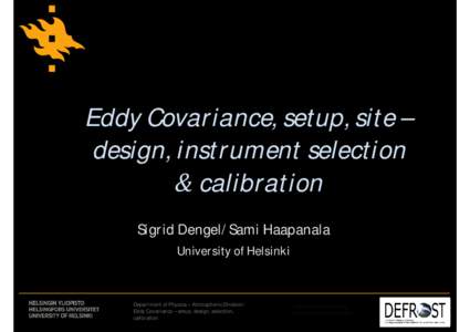 Eddy Covariance, setup, site – design, instrument selection calibration Sigrid Dengel/Sami Haapanala University of Helsinki