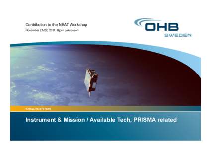 Contribution to the NEAT Workshop November 21-22, 2011, Bjorn Jakobsson SATELLITE SYSTEMS  Instrument & Mission / Available Tech, PRISMA related