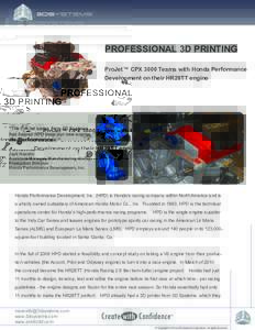 TM  PROFESSIONAL 3D PRINTING ProJet™ CPX 3000 Teams with Honda Performance Development on their HR28TT engine