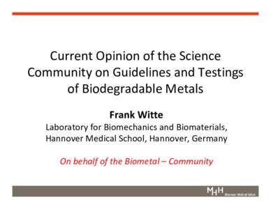 Current Opinion of the Science  Community on Guidelines and Testings  of Biodegradable Metals Frank Witte Laboratory for Biomechanics and Biomaterials, Hannover Medical School, Hannover, Germany