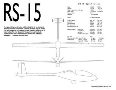 RS-15  A single-seat high-performance sailplane designed for construction in the home workshop environment. It features 60 degree flaps for landing. The wing is based on an aluminum box spar that also carries 200 lbs of 