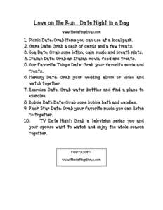 Love on the Run…Date Night in a Bag www.thedatingdivas.com 1. Picnic Date: Grab items you can use at a local park. 2. Game Date: Grab a deck of cards and a few treats. 3. Spa Date: Grab some lotion, calm music and brea