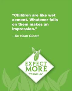 “Children are like wet cement. Whatever falls on them makes an impression.” --Dr. Haim Ginott