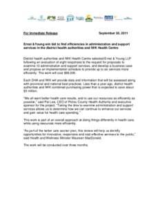 For Immediate Release  September 30, 2011 Ernst &Young win bid to find efficiencies in administration and support services in the district health authorities and IWK Health Centre