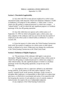 TRIBAL LABOR RELATIONS ORDINANCE September 14, 1999 Section 1: Threshold of applicability (a) Any tribe with 250 or more persons employed in a tribal casino and related facility shall adopt this Tribal Labor Relations Or