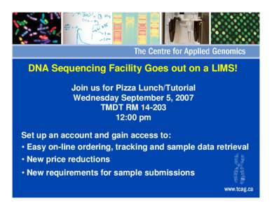 DNA Sequencing Facility Goes out on a LIMS! Join us for Pizza Lunch/Tutorial Wednesday September 5, 2007 TMDT RM[removed]:00 pm Set up an account and gain access to: