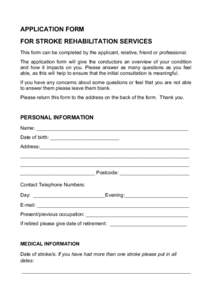 APPLICATION FORM FOR STROKE REHABILITATION SERVICES This form can be completed by the applicant, relative, friend or professional. The application form will give the conductors an overview of your condition and how it im