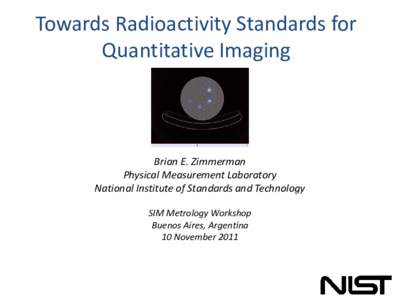 Towards Radioactivity Standards for Quantitative Imaging Brian E. Zimmerman Physical Measurement Laboratory National Institute of Standards and Technology