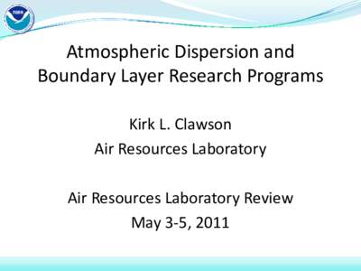 Atmospheric Dispersion and Boundary Layer Research Programs Kirk L. Clawson Air Resources Laboratory Air Resources Laboratory Review May 3-5, 2011