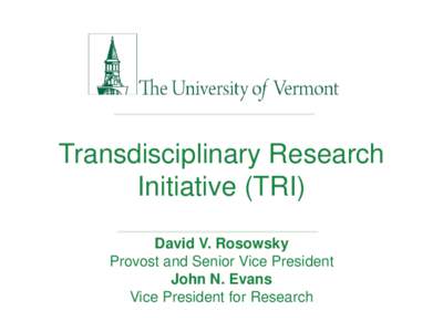 Transdisciplinary Research Initiative (TRI) David V. Rosowsky Provost and Senior Vice President John N. Evans Vice President for Research