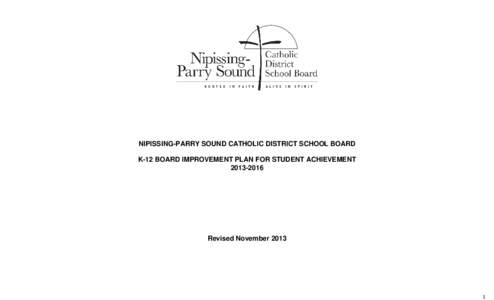 NIPISSING-PARRY SOUND CATHOLIC DISTRICT SCHOOL BOARD K-12 BOARD IMPROVEMENT PLAN FOR STUDENT ACHIEVEMENT[removed]Revised November 2013