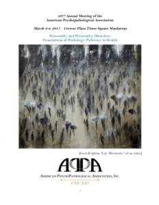 107th Annual Meeting of the American Psychopathological Association March 2-4, 2017 Crowne Plaza Times Square Manhattan Personality and Personality Disorders: Foundations of Pathology, Pathways to Health