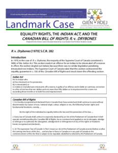 Landmark Case EQUALITY RIGHTS, THE INDIAN ACT, AND THE CANADIAN BILL OF RIGHTS: R. v. DRYBONES Prepared for the Ontario Justice Education Network by a Law Student from Pro Bono Students Canada  R. v. Drybones[removed]S.C.