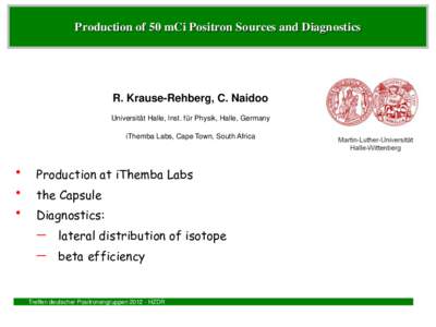 Production of 50 mCi Positron Sources and Diagnostics  R. Krause-Rehberg, C. Naidoo Universität Halle, Inst. für Physik, Halle, Germany iThemba Labs, Cape Town, South Africa