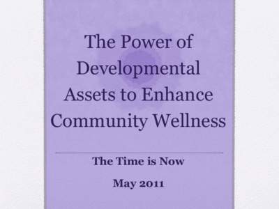 The Power of Developmental Assets to Enhance Community Wellness The Time is Now