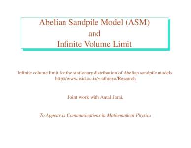 Abelian Sandpile Model (ASM) and Infinite Volume Limit Infinite volume limit for the stationary distribution of Abelian sandpile models. http://www.isid.ac.in/ athreya/Research