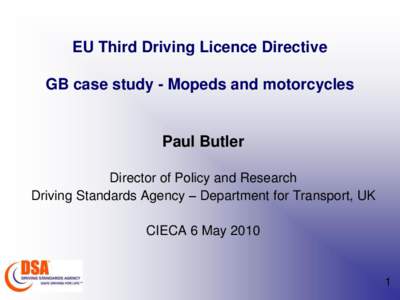 EU Third Driving Licence Directive GB case study - Mopeds and motorcycles Paul Butler Director of Policy and Research Driving Standards Agency – Department for Transport, UK