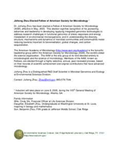 Jizhong Zhou Elected Fellow of American Society for Microbiology * Dr. Jizhong Zhou has been elected a Fellow of American Society for Microbiology (ASM), effective in May, 2005. This election signifies recognition of his