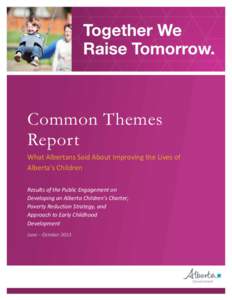 Common Themes Report What Albertans Said About Improving the Lives of Alberta’s Children Results of the Public Engagement on Developing an Alberta Children’s Charter,