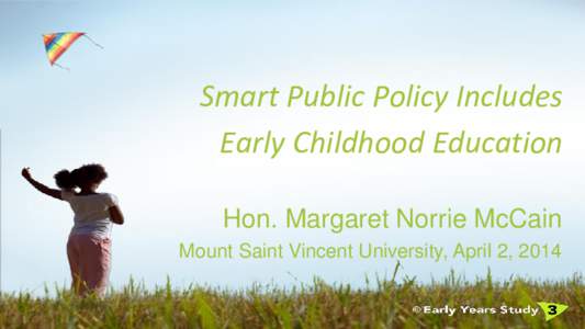 Smart Public Policy Includes Early Childhood Education Hon. Margaret Norrie McCain Mount Saint Vincent University, April 2, 2014  Relative poverty rates for at risk groups