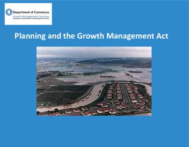 Planning and the Growth Management Act  The Growth Management Act  Rapid growth began to change perceived quality of life in late 1980s.  The GMA was adopted in 1990 and 1991.