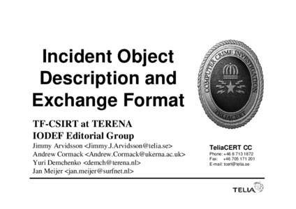 Incident Object Description and Exchange Format TF-CSIRT at TERENA IODEF Editorial Group Jimmy Arvidsson <Jimmy.J.Arvidsson@telia.se>