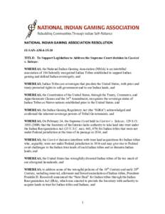 NATIONAL INDIAN GAMING ASSOCIATION RESOLUTION  #1­SAN­AM­4­15­10  TITLE:  To Support Legislation to Address the Supreme Court decision in Carcieri  v. Salazar.  WHEREAS, the National Indian 