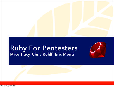 Ruby For Pentesters Mike Tracy, Chris Rohlf, Eric Monti Monday, August 3, 2009  Who