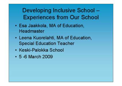 Developing Inclusive School – Experiences from Our School • Esa Jaakkola, MA of Education, Headmaster • Leena Kuorelahti, MA of Education, Special Education Teacher
