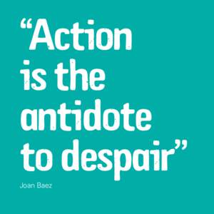 “Action is the antidote to despair” Joan Baez 76 SECTION 3: DO IT