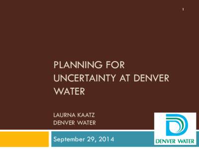 1  PLANNING FOR UNCERTAINTY AT DENVER WATER LAURNA KAATZ