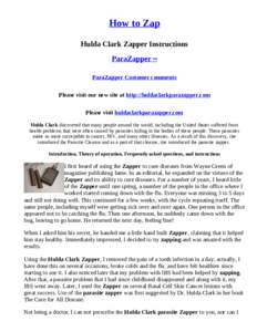 How to Zap Hulda Clark Zapper Instructions ParaZapper ™ ParaZapper Customer comments Please visit our new site at http://huldaclarkparazapper.com Please visit huldaclarkparazapper.com