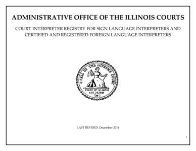 ADMINISTRATIVE OFFICE OF THE ILLINOIS COURTS COURT INTERPRETER REGISTRY FOR SIGN LANGUAGE INTERPRETERS AND CERTIFIED AND REGISTERED FOREIGN LANGUAGE INTERPRETERS LAST REVISED: December[removed]