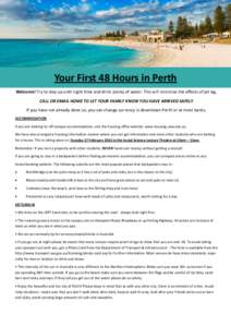 Your First 48 Hours in Perth Welcome! Try to stay up until night time and drink plenty of water. This will minimise the effects of jet lag. CALL OR EMAIL HOME TO LET YOUR FAMILY KNOW YOU HAVE ARRIVED SAFELY If you have n