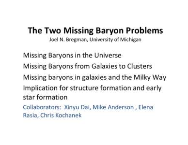 The Two Missing Baryon Problems Joel N. Bregman, University of Michigan Missing Baryons in the Universe Missing Baryons from Galaxies to Clusters Missing baryons in galaxies and the Milky Way