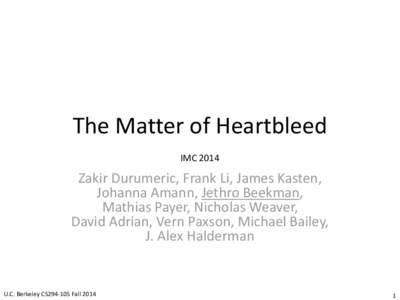 The Matter of Heartbleed IMC 2014 Zakir Durumeric, Frank Li, James Kasten, Johanna Amann, Jethro Beekman, Mathias Payer, Nicholas Weaver,