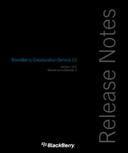 Version: 10.2 Maintenance Release: 3 Release Notes  BlackBerry Collaboration Service 10