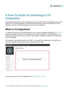 A How-To Guide for Schoology’s LTI Integration This guide aims to provide all the information you need to know about LTI Integration and how to utilize it in the Schoology platform. After reading this document, you wil