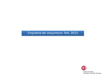 Enquesta de conjuntura feb. 2015  Municipis demarcacions Cambres Palamós i Sant Feliu de Guíxols Enquesta de conjuntura feb. 2015