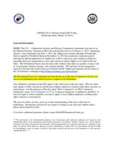 USFOR-A/U.S. Embassy Kabul BSA FAQs: (Publication Date: March 10, 2015) General Information: NOTE: The U.S. – Afghanistan Security and Defense Cooperation Agreement, also known as the Bilateral Security Agreement (BSA)