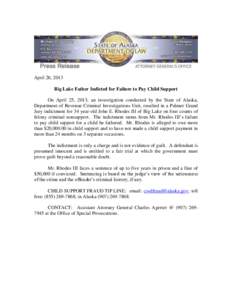 April 26, 2013 Big Lake Father Indicted for Failure to Pay Child Support On April 25, 2013, an investigation conducted by the State of Alaska, Department of Revenue Criminal Investigations Unit, resulted in a Palmer Gran