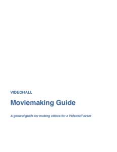 VIDEOHALL  Moviemaking Guide A general guide for making videos for a Videohall event  The Importance of Video
