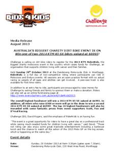 Media Release August 2013 AUSTRALIA’S BIGGEST CHARITY DIRT BIKE EVENT IS ON Win one of two 2014 KTM 85 SX bikes valued at $6995! Challenge is calling on dirt bike riders to register for the 2013 KTM Ride4Kids, the bigg