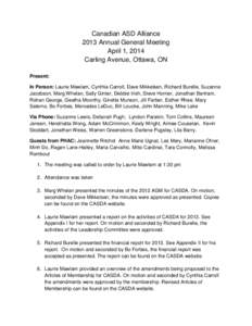 Canadian ASD Alliance 2013 Annual General Meeting April 1, 2014 Carling Avenue, Ottawa, ON Present: In Person: Laurie Mawlam, Cynthia Carroll, Dave Mikkelsen, Richard Burelle, Suzanne