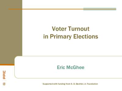 Voter Turnout in Primary Elections Eric McGhee Supported with funding from S. D. Bechtel, Jr. Foundation
