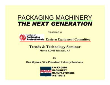 PACKAGING MACHINERY  THE NEXT GENERATION Presented to  Eastern Equipment Committee
